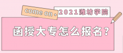 2021潍坊学院函授大专怎么报名？