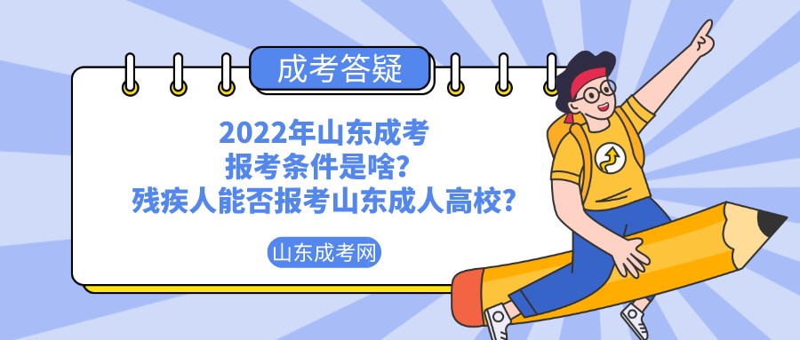 2022年山东成考报考条件是啥？残疾人能否报考山东成人高校?