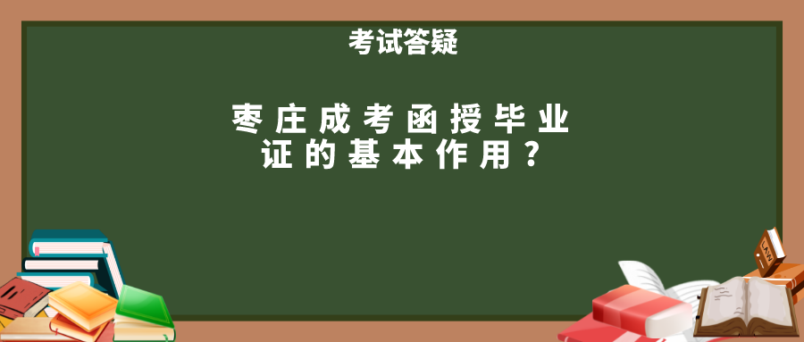 枣庄成考函授毕业证的基本作用?