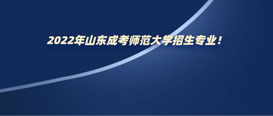 2022年山东成考师范大学招生专业！