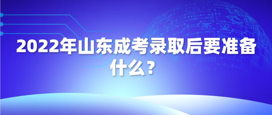 2022年山东成考录取后要准备什么？