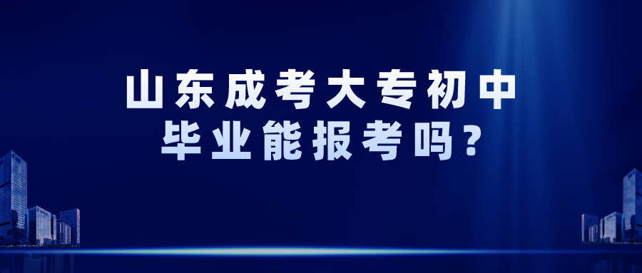 山东成考大专初中毕业能报考吗?