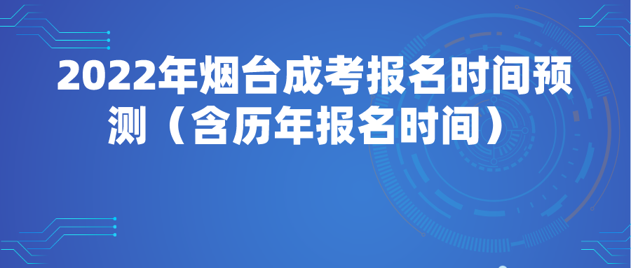 2022年烟台成考报名时间预测（含历年报名时间）