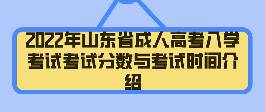 2022年山东省成人高考入学考试考试分数与考试时间介绍