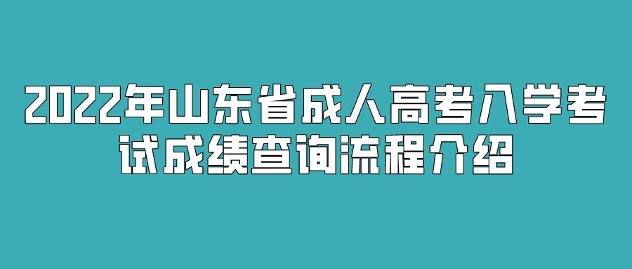 2022年山东省成人高考入学考试成绩查询流程介绍