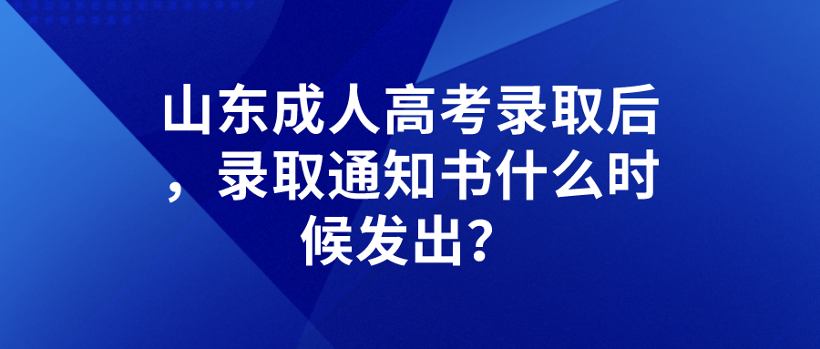 山东成人高考录取后，录取通知书什么时候发出？