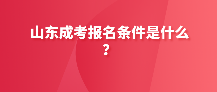 山东成考报名条件是什么？