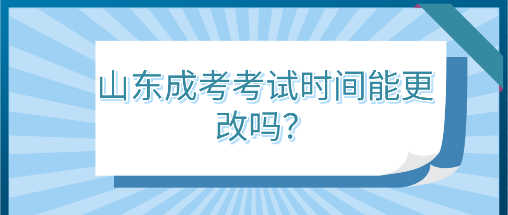 山东成考考试时间能更改吗？