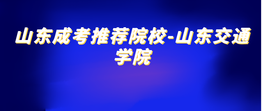 山东成考推荐院校-山东交通学院