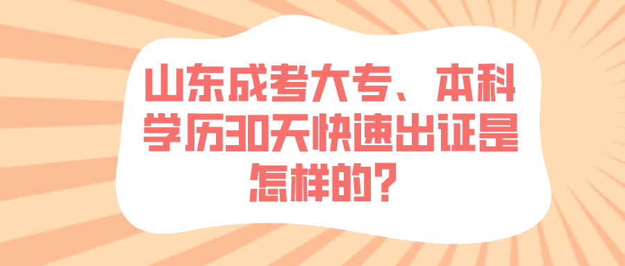 山东成考大专、本科学历30天快速出证是怎样的？