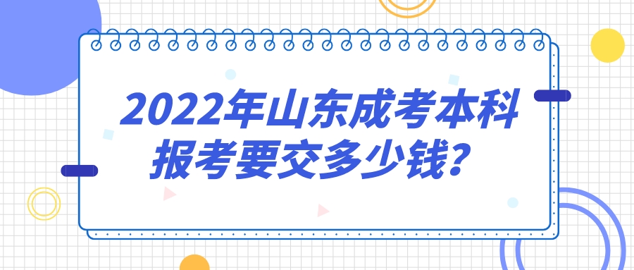 2022年山东成考本科报考要交多少钱？