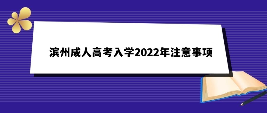 滨州成人高考入学2022年注意事项有哪些