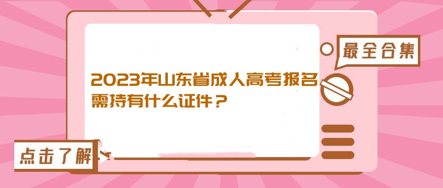 2023年山东省成人高考报名需持有什么证件？