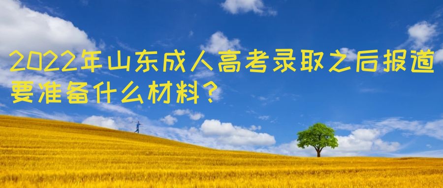 2022年山东成人高考录取之后报道要准备什么材料？