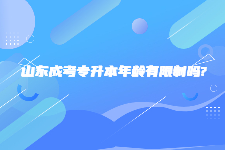 山东省成人高考专升本年龄有限制吗?