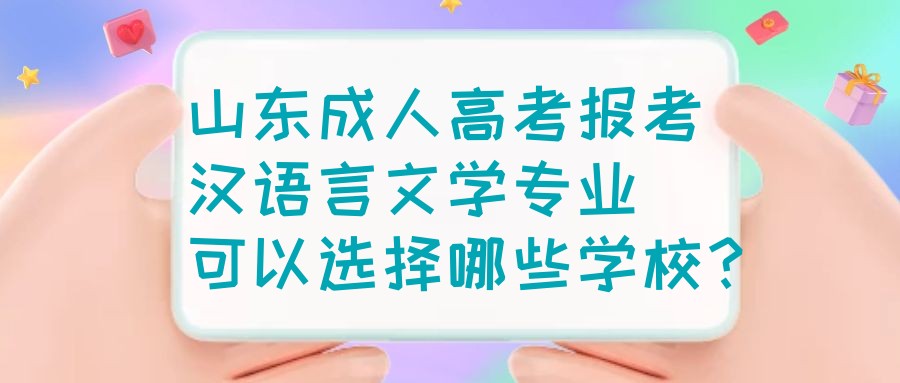 山东成人高考报考汉语言文学专业可以选择哪些学校？