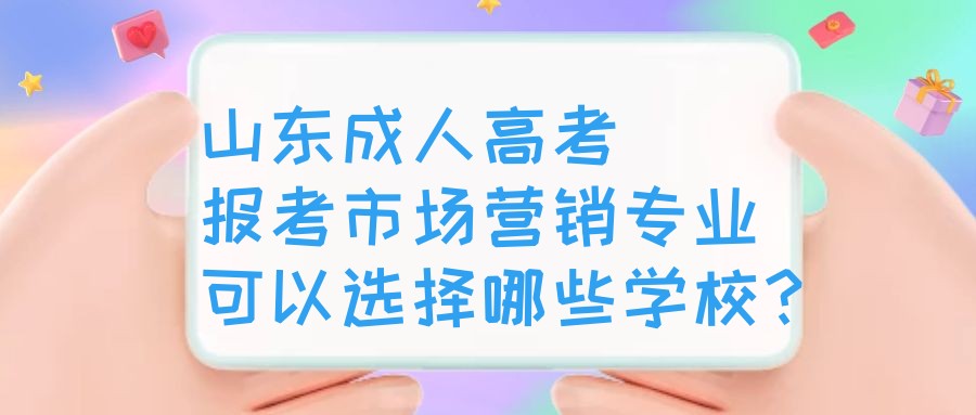 山东成人高考报考市场营销专业可以选择哪些学校？