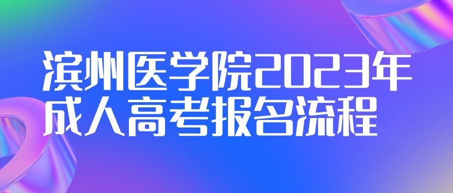 山东省滨州医学院2023年成人高考报名流程