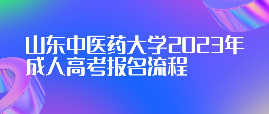 山东中医药大学2023年成人高考报名流程