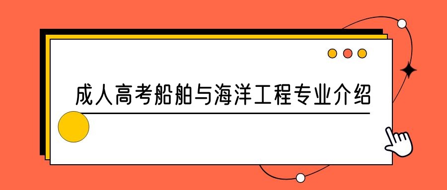 2023年山东成人高考船舶与海洋工程专业介绍 