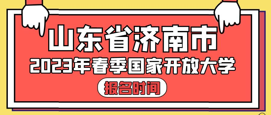 山东省济南市2023年春季国家开放大学什么时间报名