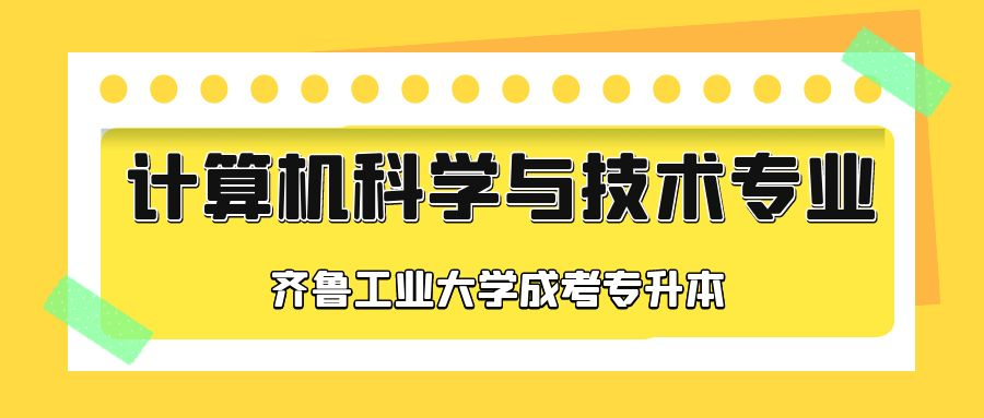 齐鲁工业大学成人高考专升本层次计算机科学与技术专业介绍