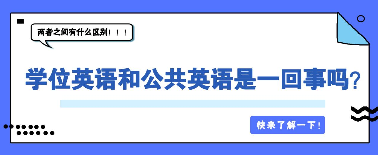 学位英语和公共英语是一回事吗？两者之间有什么区别！！！