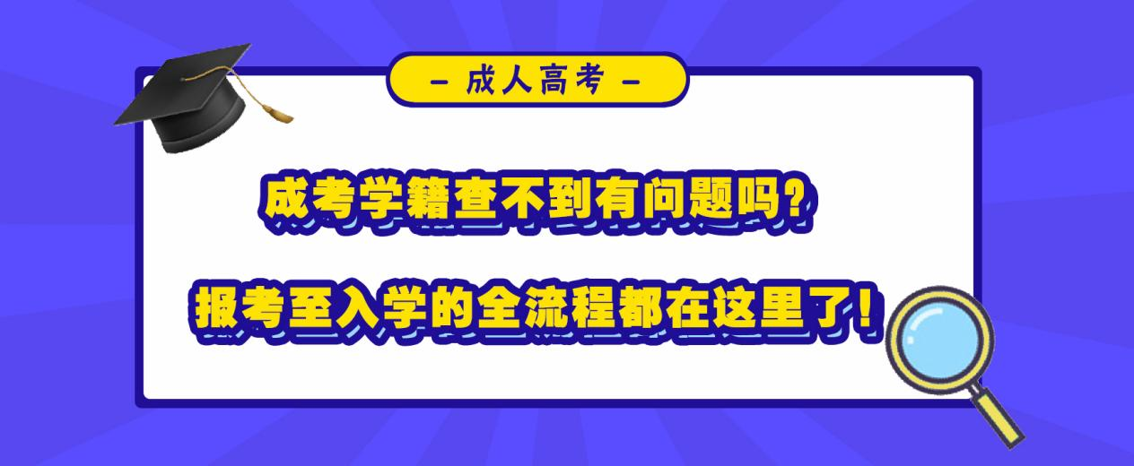 成考学籍查不到有问题吗？报考至入学的全流程都在这里了！