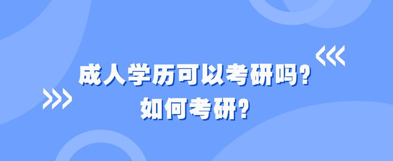 成人学历可以考研吗？如何考研？