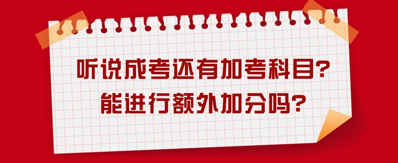 听说成考还有加考科目？能进行额外加分吗？