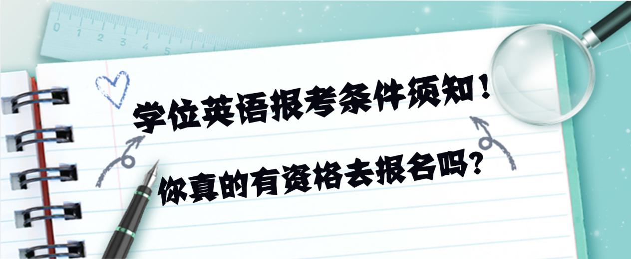 学位英语报考条件须知！你真的有资格去报名吗？