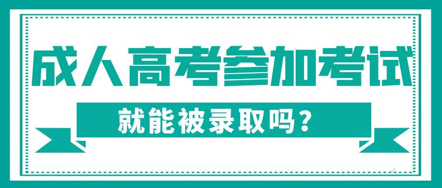 成人高考是参加考试就能被录取吗？