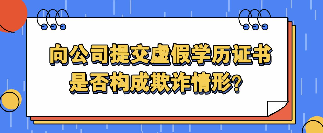 向公司提交虚假学历证书，是否构成欺诈情形？