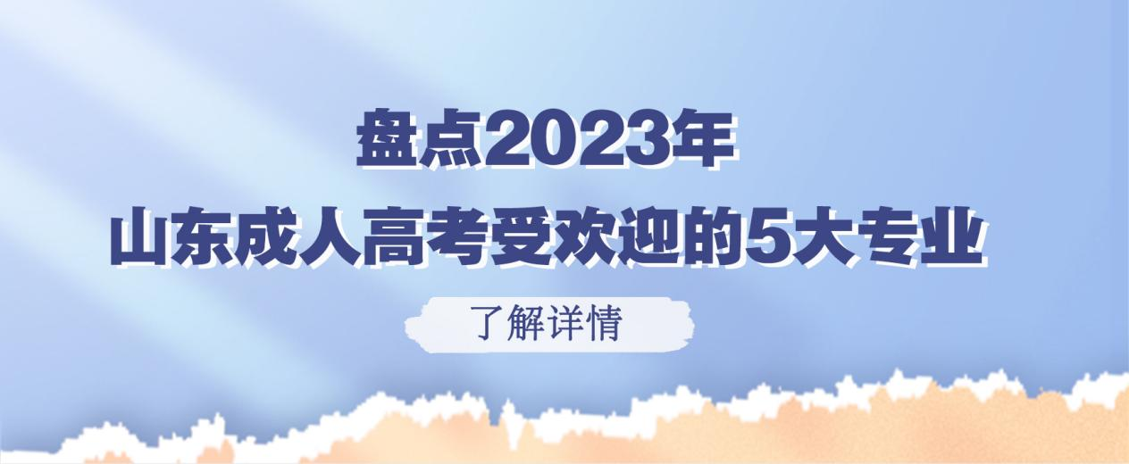 盘点2023年山东成人高考受欢迎的5大专业(图1)