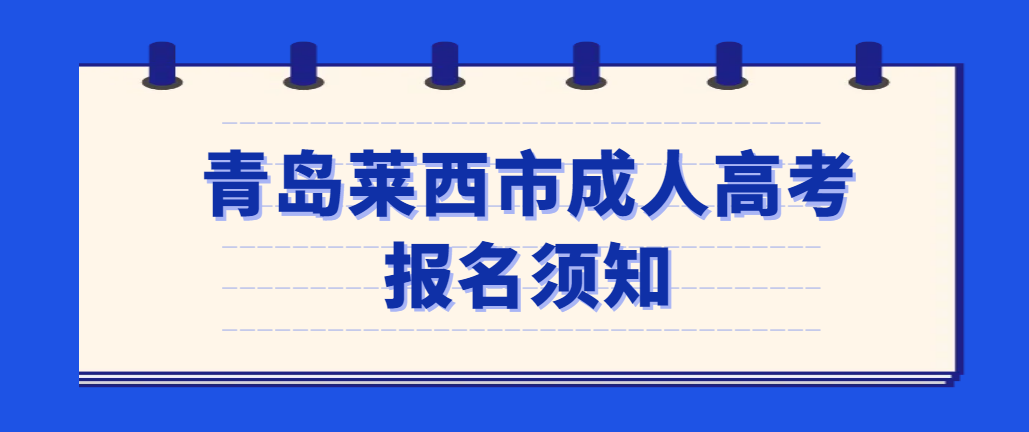 青岛莱西市2023年山东成人高考报名须知