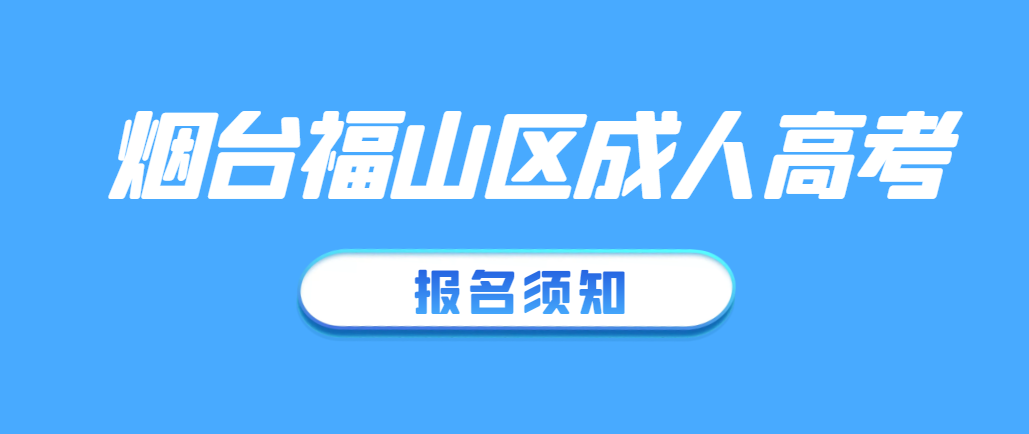 2023年烟台市福山区成人高考报名须知