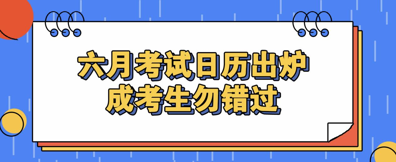 定了定了！六月考试日历出炉，成考生勿错过