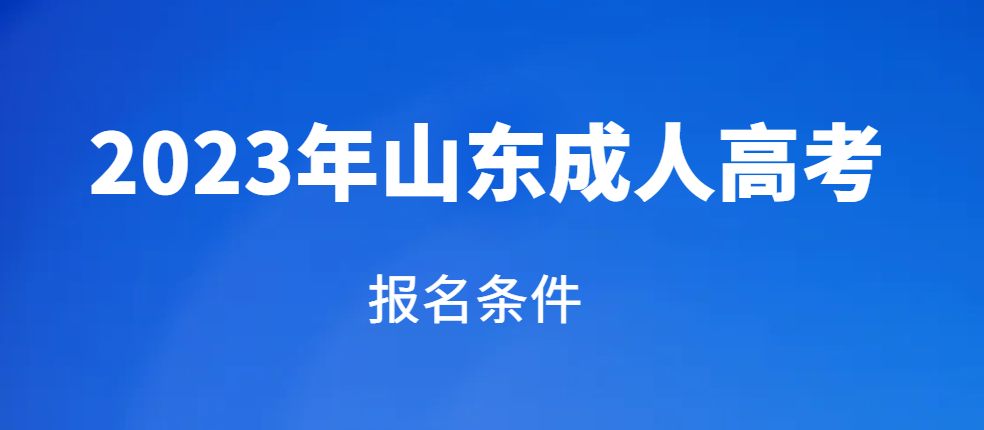 2023年山东成人高考报名条件和要求