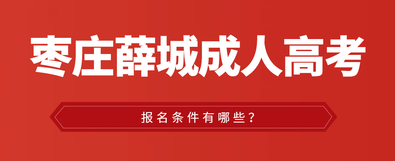 枣庄薛城成人高考报名条件？山东成考网