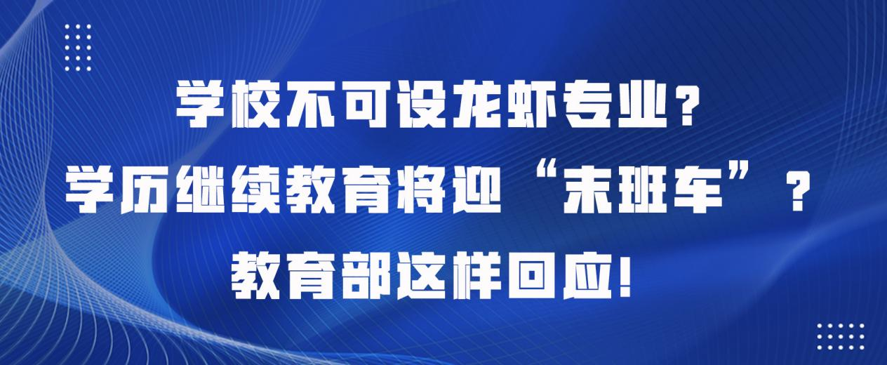 学校不可设龙虾专业？学历继续教育将迎“末班车”？教育部这样回应！