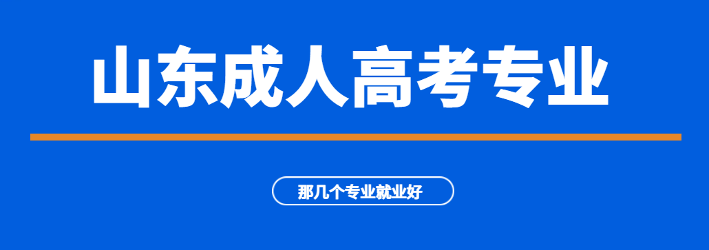 报名成人高考哪几个专业更有利于找工作？山东成考网