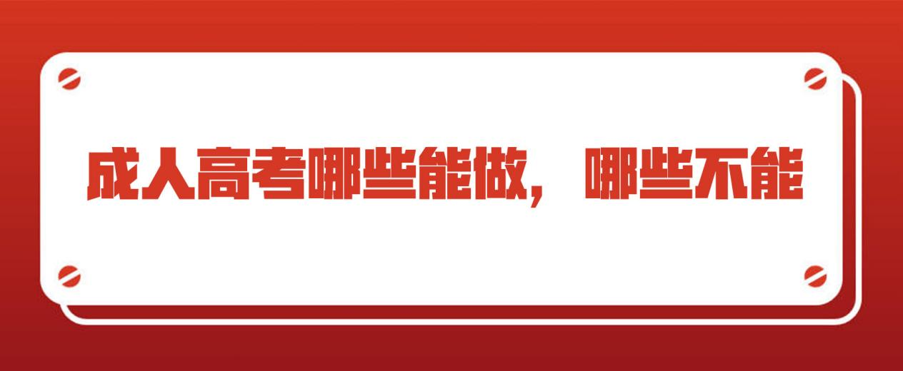 成人高考哪些能做，哪些不能(图1)
