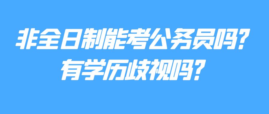 非全日制能考公务员吗？有学历歧视吗？