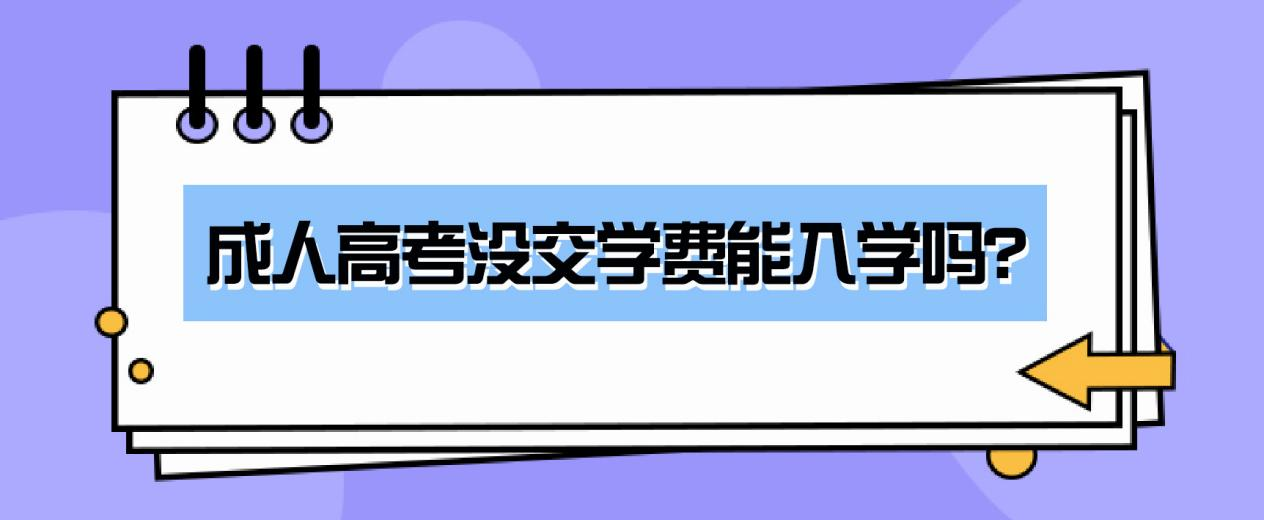 成人高考没交学费能入学吗？