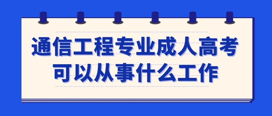 通信工程专业成人高考可以从事什么工作