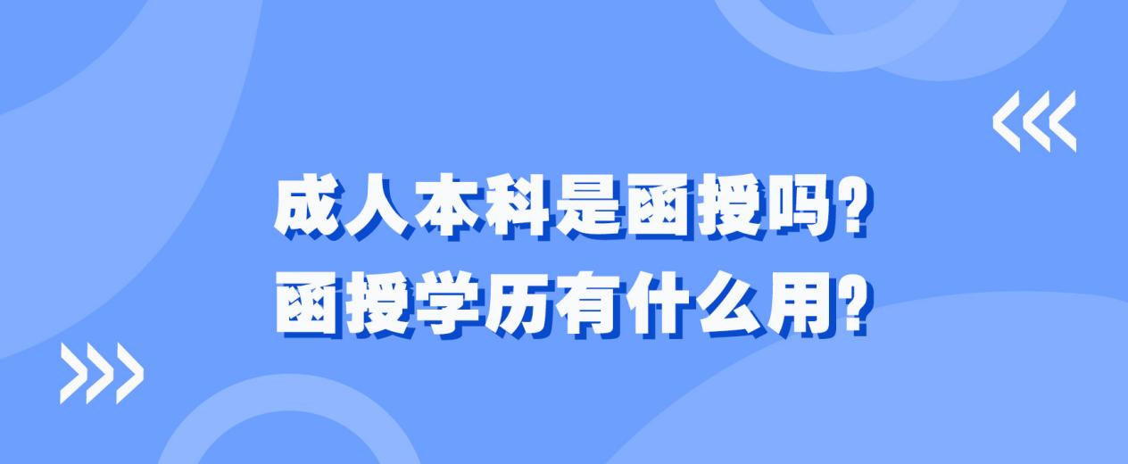成人本科是函授吗？函授学历有什么用？(图1)