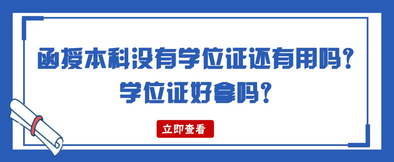 函授本科没有学位证还有用吗？学位证好拿吗？