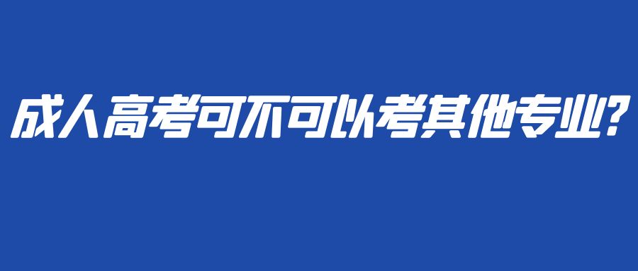 成人高考可不可以考其他专业?