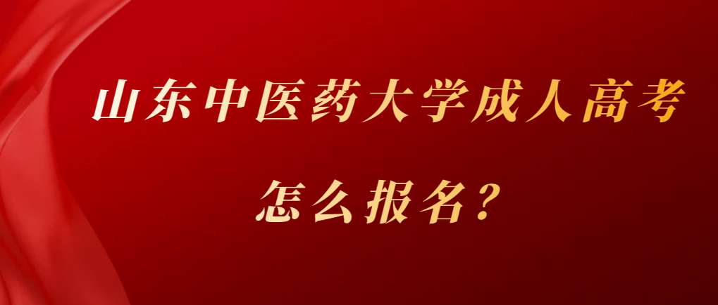 2023年山东中医药大学成人高考报名时间？