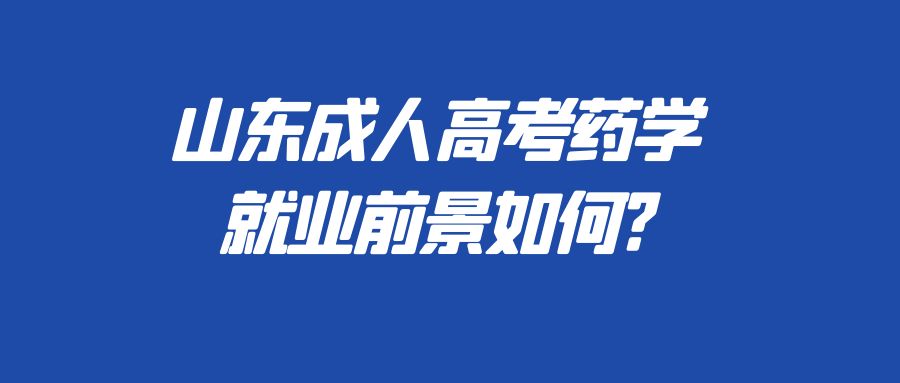 山东成人高考药学就业前景如何?